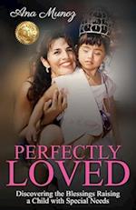 PERFECTLY LOVED: Discovering the Blessings Raising a Child with Special Needs 