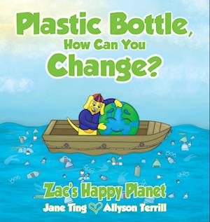 Plastic Bottle, How Can You Change?: Zac's Happy Planet