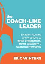 The Coach-like Leader: Solution-focused conversations to ignite engagement, boost capability & launch performance 