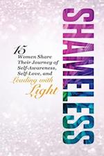 Shameless: 15 Women Share Their Journey of Self-Awareness, Self-Love, and Leading with Light 