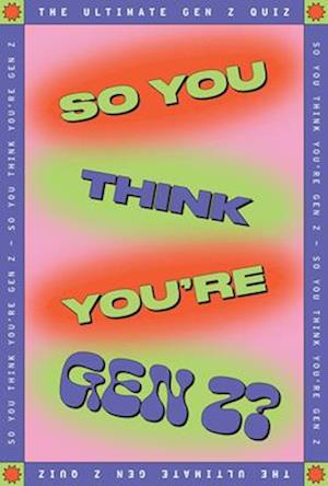 So You Think You’re Gen Z