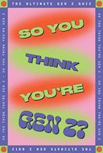 So You Think You're Gen Z?