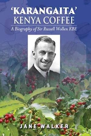 KARANGAITA' KENYA COFFEE: A Biography of Sir Russell Wollen KBE