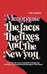 Menopause The Facts The Fixes And The New You: Your Take-The-Power-Back Guide to Weight Loss Hot Flashes And Loving Yourself Throughout "The Change" 