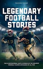 Legendary Football Stories - Fun & Inspirational Facts & Stories of the Greatest Football Players and Games of All Time