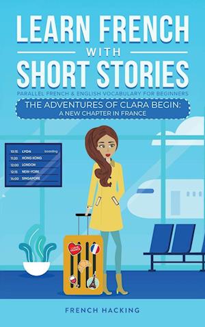 Learn French With Short Stories - Parallel French & English Vocabulary for Beginners. The Adventures of Clara Begin