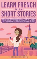 Learn French With Short Stories - Parallel French & English Vocabulary for Beginners. The Adventures of Clara in Lyon