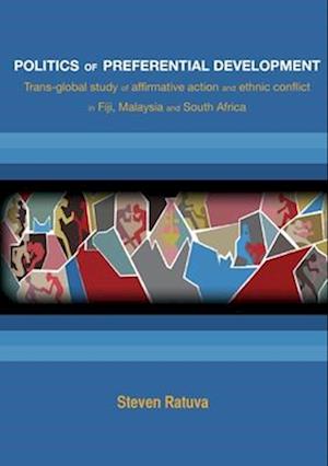 Politics of preferential development: Trans-global study of affirmative action and ethnic conflict in Fiji, Malaysia and South Africa