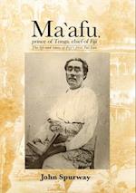 Ma`afu, prince of Tonga, chief of Fiji: The life and times of Fiji's first Tui Lau 