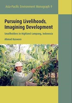 Pursuing Livelihoods, Imagining Development: Smallholders in Highland Lampung, Indonesia