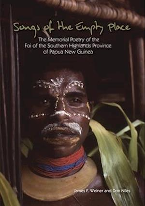 Songs of the Empty Place: The Memorial Poetry of the Foi of the Southern Highlands Province of Papua New Guinea