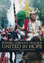 Bonded Through Tragedy United in Hope: The Catholic Church and East Timor's Struggle for Independence A Memoir 