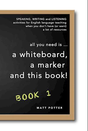 all you need is a whiteboard, a marker and this book - Book 1