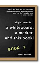 all you need is a whiteboard, a marker and this book - Book 1