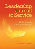 Leadership as a call to service: The Life and Works of Hildegard of Bingen 