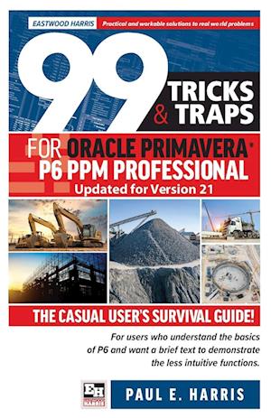 99 Tricks and Traps for Oracle Primavera P6 PPM Professional Updated for Version 21