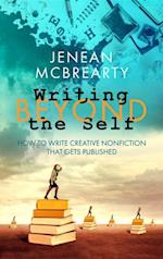 Writing Beyond the Self : How to Write Creative Nonfiction That Gets Published