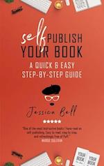 Self-Publish Your Book : A Quick & Easy Step-by-Step Guide