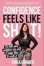 Confidence Feels Like Shit: The truth about confidence and what it really takes to create it 