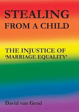 STEALING FROM A CHILD: THE INJUSTICE OF 'MARRIAGE EQUALITY'