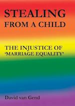 STEALING FROM A CHILD: THE INJUSTICE OF 'MARRIAGE EQUALITY' 