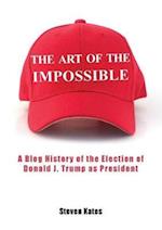 The Art of the Impossible: A Blog History of the Election of Donald J. Trump as President 