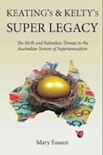 Keating's and Kelty's Super Legacy: The Birth and Relentless Threats to the Australian System of Superannuation 
