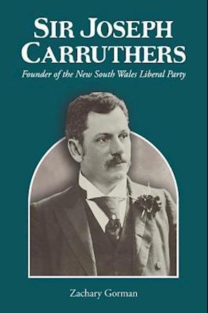 SIR JOSEPH CARRUTHERS: Founder of the New South Wales Liberal Party