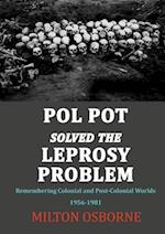 POL POT SOLVED THE LEPROSY PROBLEM: Remembering Colonial and Post-Colonial Worlds 1956-1981 