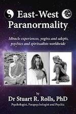 East-West Paranormality: Miracle experiences, yogins and adepts, psychics and spiritualists worldwide 