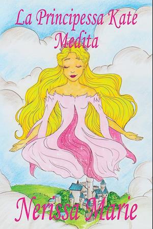 La Principessa Kate Medita (Libro per Bambini sulla Meditazione di Consapevolezza, fiabe per bambini, storie per bambini, favole per bambini, libri bambini, libri Illustrati, fiabe, libri per bambini)