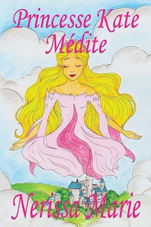 Princesse Kate Médite (Livre pour Enfants sur la Méditation Consciente, livre enfant, livre jeunesse, conte enfant, livre pour enfant, histoire pour enfant, livre bébé, enfant, bébé, livre enfant)