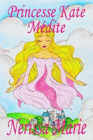 Princesse Kate Médite (Livre pour Enfants sur la Méditation Consciente, livre enfant, livre jeunesse, conte enfant, livre pour enfant, histoire pour enfant, livre bébé, enfant, bébé, livre enfant)