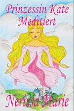 Prinzessin Kate Meditiert (Kinderbuch Über Achtsamkeit Meditation Für Kinder, Kinderbücher, Kindergeschichten, Jugendbücher, Kinder Buch, Bilderbuch,