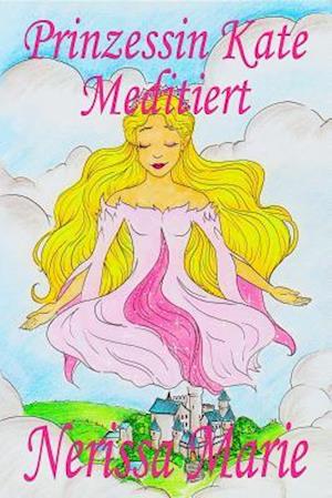 Prinzessin Kate meditiert (Kinderbuch über Achtsamkeit Meditation für Kinder, kinderbücher, kindergeschichten, jugendbücher, kinder buch, bilderbuch, bücher für grundschüler, babybuch, kinderbücher)