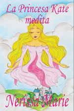 La Princesa Kate medita (libro para niños sobre meditación de atención plena para niños, cuentos infantiles, libros infantiles, libros para los niños, libros para niños, bebes, libros infantiles)