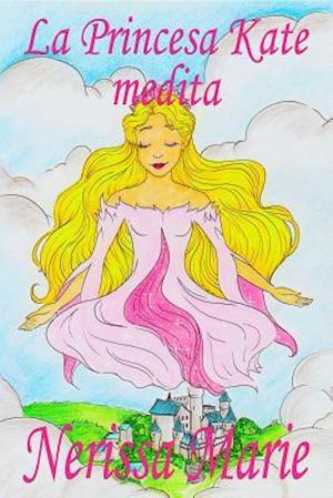 La Princesa Kate medita (libro para niños sobre meditación de atención plena para niños, cuentos infantiles, libros infantiles, libros para los niños, libros para niños, bebes, libros infantiles)