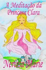 A Meditação da Princesa Clara (historia infantil, livros infantis, livros de crianças, livros para bebês, livros paradidáticos, livro infantil ilustrado, literatura infantil, livros infantis, juvenil)