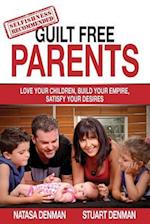 Guilt Free Parents: Love your children, build your empire, satisfy your desires 