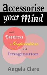 Accessorise Your Mind with Passions Inspiration and Imagination