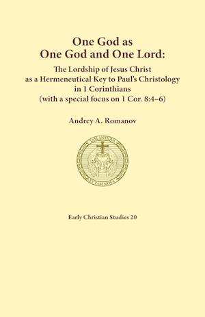 One God as one God and One Lord. The Lordship of Christ as a Hermeneutical Key to Paul's Christology in 1 Corinthians (with a special focus on 1 Cor. 8