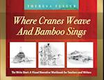 Where Cranes Weave and Bamboo Sings: The Write Start: A Visual Narrative Workbook for Teachers and Writers 