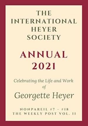 The International Heyer Society Annual 2021: Nonpareil #7 - #18 and the Weekly Post Vol. II