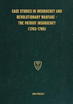 Case Studies in Insurgency and Revolutionary Warfare - The Patriot Insurgency (1763-1789)