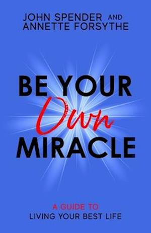 Be Your Own Miracle: A Guide to Living Your Best Life