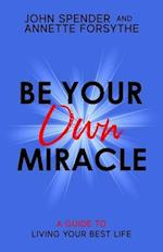 Be Your Own Miracle: A Guide to Living Your Best Life 