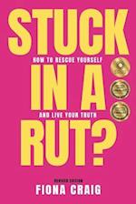 Stuck in a Rut: How to Rescue Yourself and Live Your Truth 