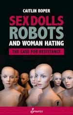 Sex Dolls, Robots and Woman Hating: The Case for Resistance