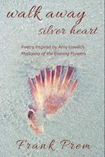 Walk Away Silver Heart: Poetry inspired by the Amy Lowell poem 'Madonna of the Evening Flowers' 