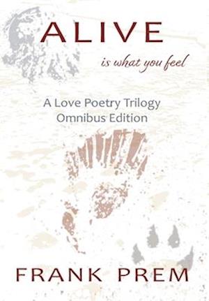 Alive Is How You Feel: A Love Poetry Trilogy Omnibus Edition